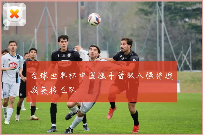 台球世界杯中国选手晋级八强将迎战英格兰队