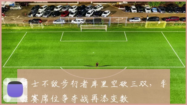 勇士不敌步行者库里空砍三双，季后赛席位争夺战再添变数