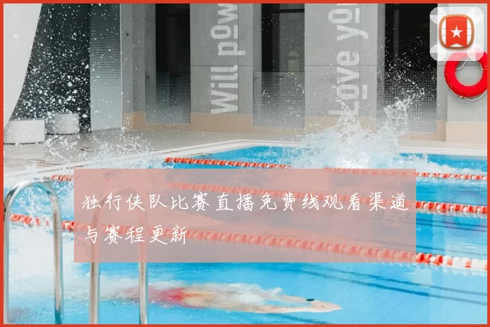 独行侠队比赛直播免费线观看渠道与赛程更新