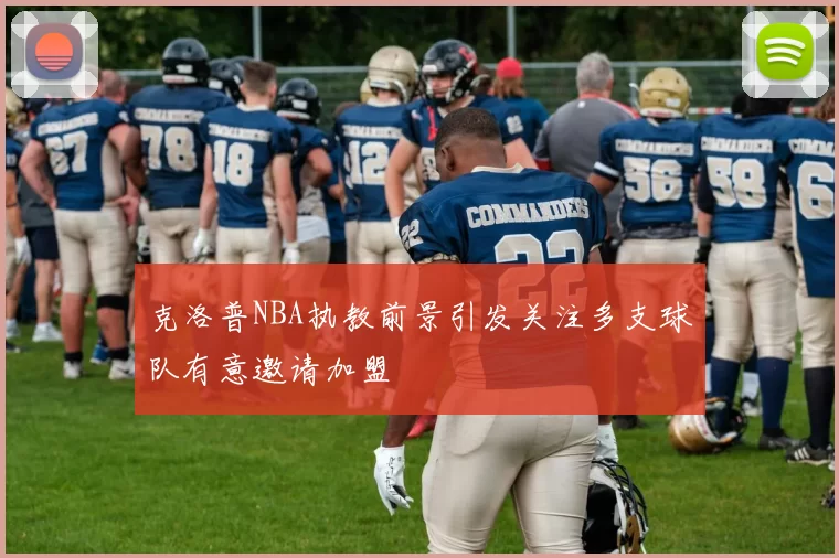 克洛普NBA执教前景引发关注多支球队有意邀请加盟