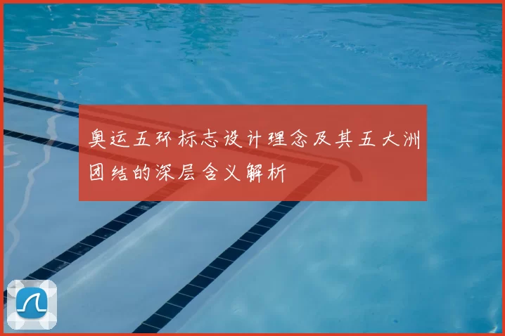 奥运五环标志设计理念及其五大洲团结的深层含义解析