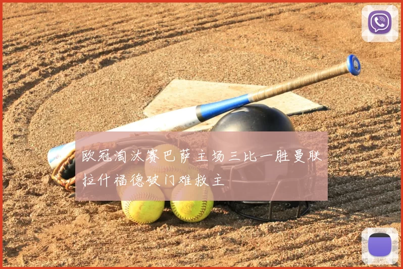 欧冠淘汰赛巴萨主场三比一胜曼联拉什福德破门难救主