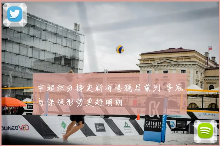 中超积分榜更新海港稳居前列 争冠与保级形势更趋明朗